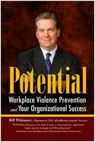 Potential: Workplace Violence Prevention and Your Organizational Success, www.potentialthebook.com, is a new book by Bill Whitmore, Chairman, President and CEO of AlliedBarton Services, www.alliedbarton.com, America's leading physical security services firm.