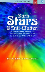 'Dark Stars and Anti-Matter: 40 Years of Loving, Leaving and Making Up with the Music of the Grateful Dead' by  Gene Sculatti
