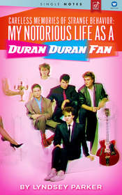'Careless Memories of Strange Behavior: My Notorious Life as a Duran Duran Fan' by Lyndsey Parker 
