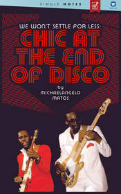 "We Won't Settle For Less: Chic at the End of Disco" by  Michaelangelo Matos 
