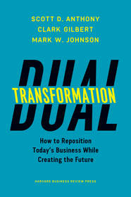 Dual Transformation: How To Reposition Today's Business While Creating The Future